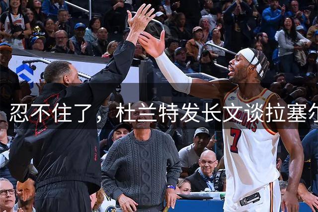 忍不住了，杜兰特发长文谈拉塞尔·威斯布鲁克退役：他话不多